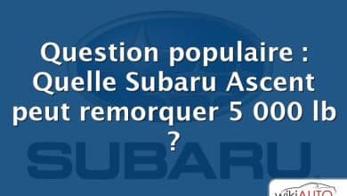 Question populaire : Quelle Subaru Ascent peut remorquer 5 000 lb ?